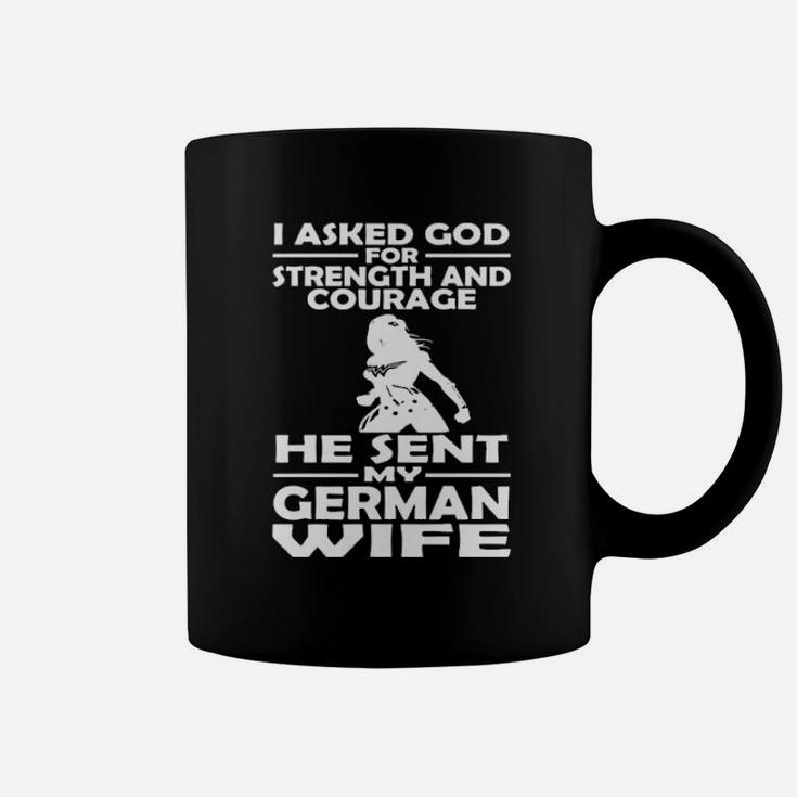 I Asked God For Strength And Courage He Sent My German Coffee Mug