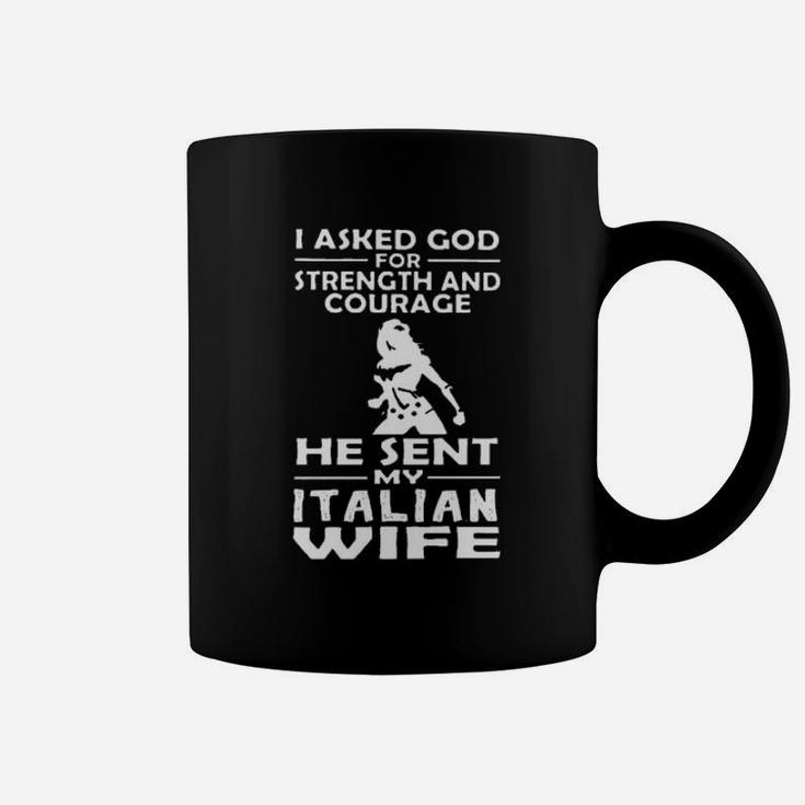 I Asked God For Strength And Courage He Sent My Italian Wife Coffee Mug