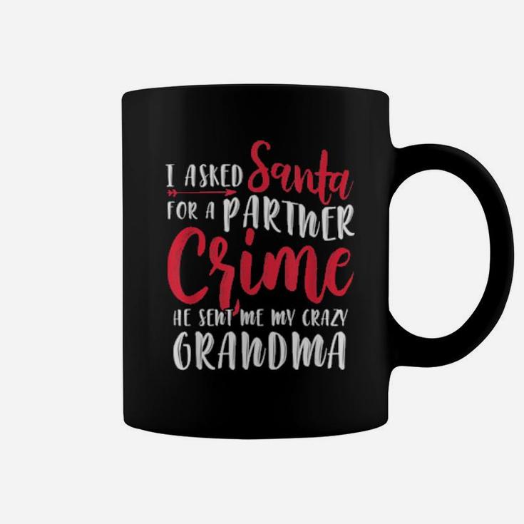 I Asked Santa For A Partner He Sent Me My Crazy Grandma Coffee Mug