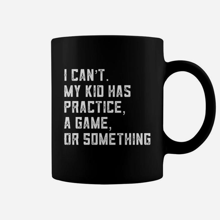 I Can Not My Kid Has Practice A Game Or Something Coffee Mug