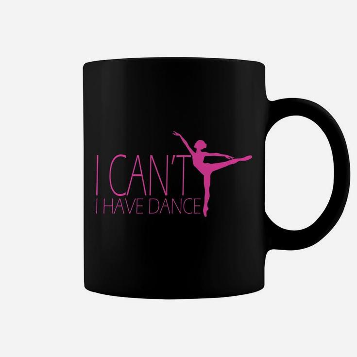 I Can't I Have Dance Gift Dancing Dancer Ballet Gift Coffee Mug