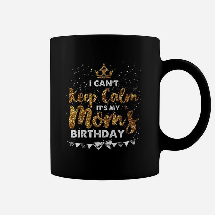 I Cant Keep Calm It Is My Mom Birthday Coffee Mug