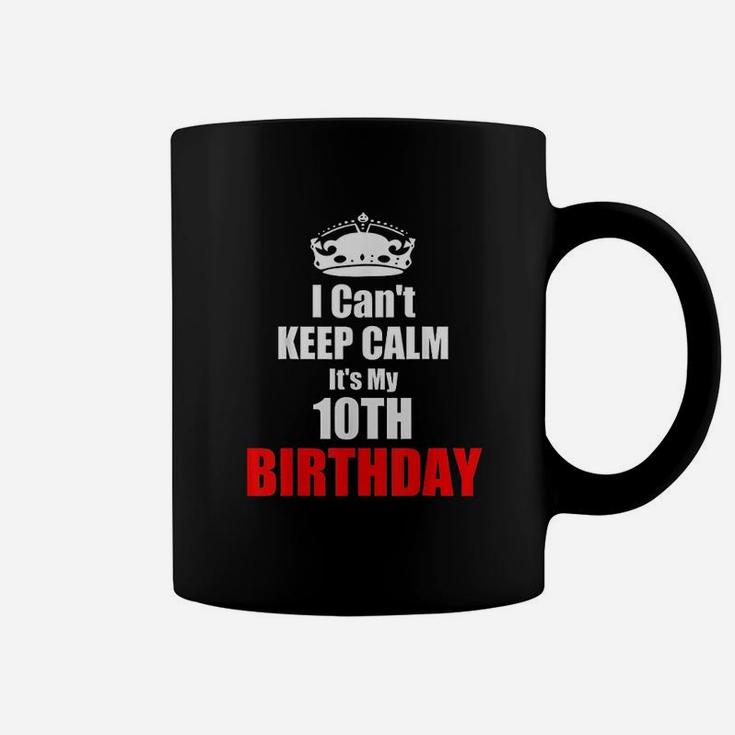 I Cant Keep Calm Its My 10Th Birthday 10 Years Bday Gift Coffee Mug