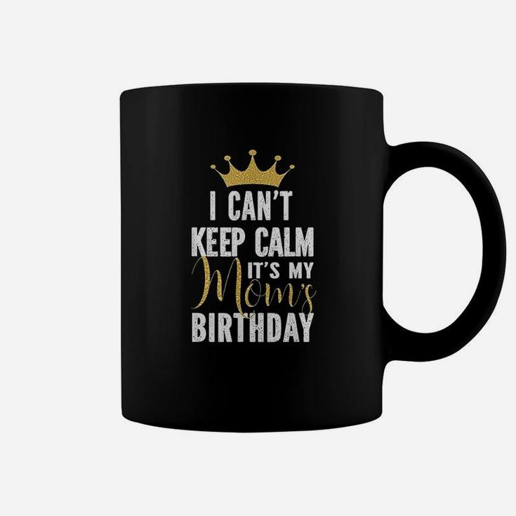 I Cant Keep Calm Its My Moms Birthday Party Family Coffee Mug
