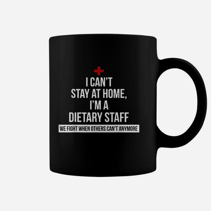 I Cant Stay At Home I Am A Dietary Staff We Fight When Others Cant Anymore Coffee Mug
