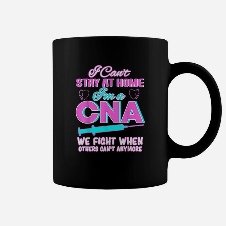 I Cant Stay At Home Im A Cna We Fight When Other Cant Coffee Mug