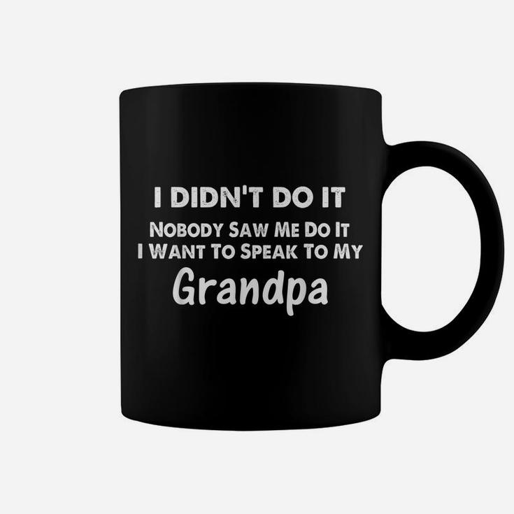 I Didn't Do It Nobody Saw Me I Want To Speak To My Grandpa Coffee Mug