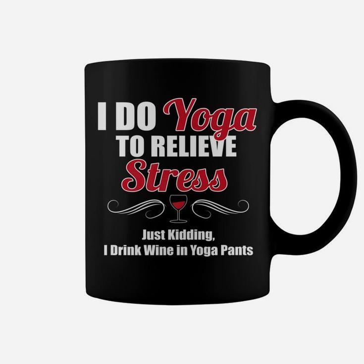 I Do Yoga To Relieve Stress Wine Drinking Coffee Mug