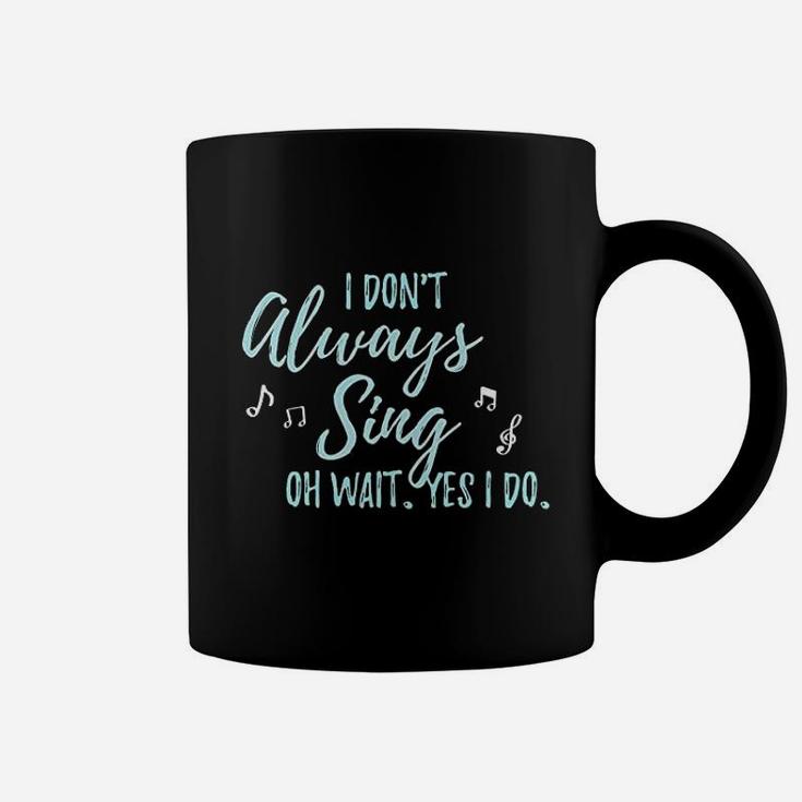I Dont Always Sing Oh Wait Yes I Do Theater Quote Theatre Coffee Mug