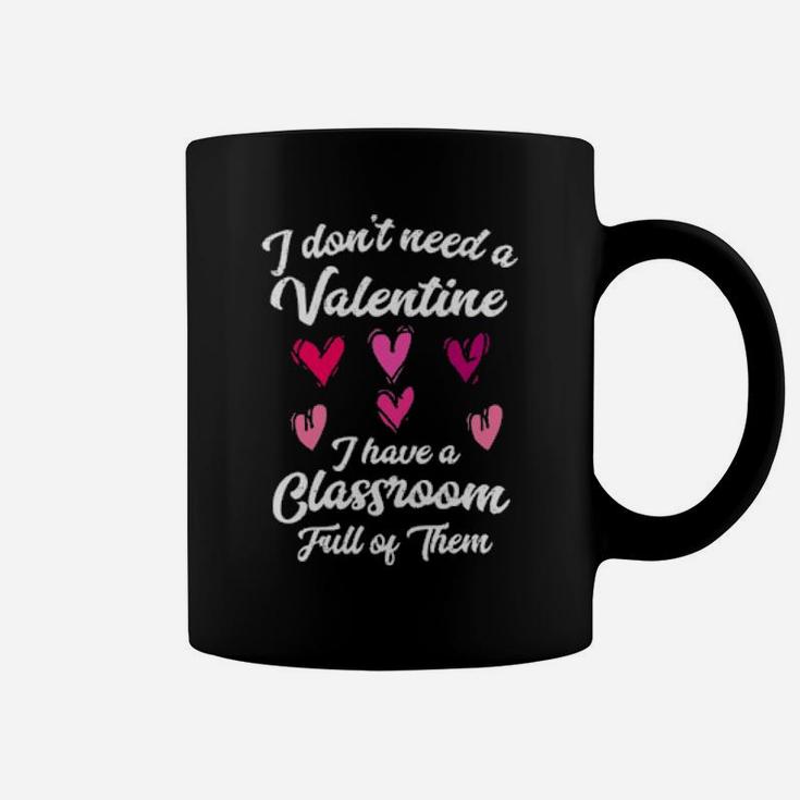 I Dont Need A Valentine I Have A Classroom Full Of Them Coffee Mug