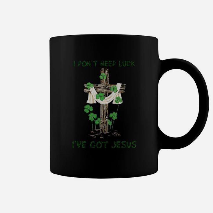 I Dont Need Luck Ive Got Jesus St Patricks Day Coffee Mug