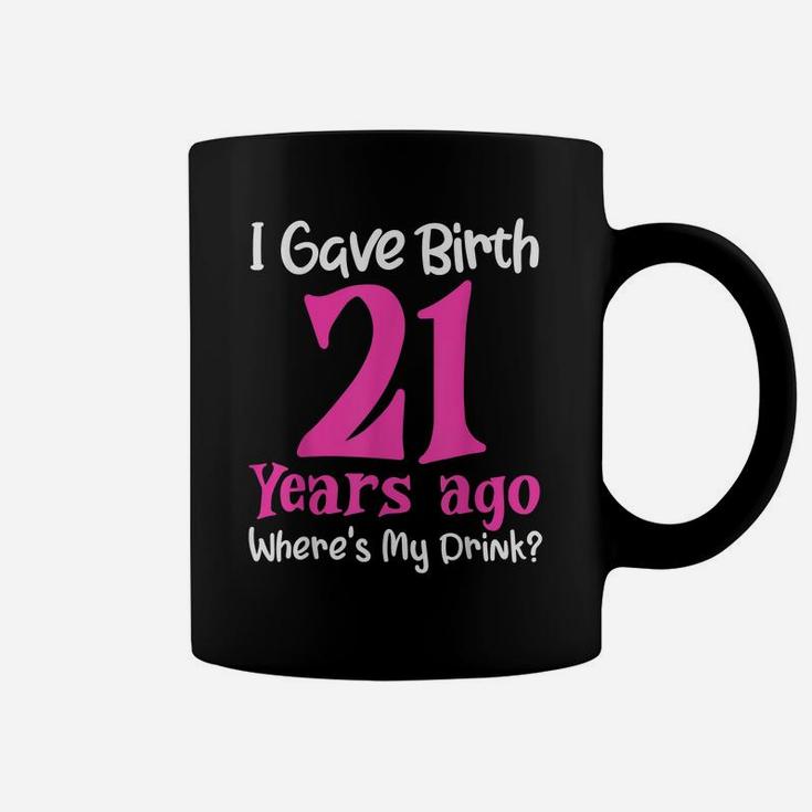 I Gave Birth 21 Years Ago Wheres My Drink 21St Birthday Coffee Mug