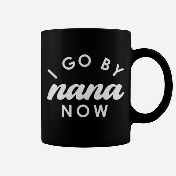 I Go By Nana Now Coffee Mug