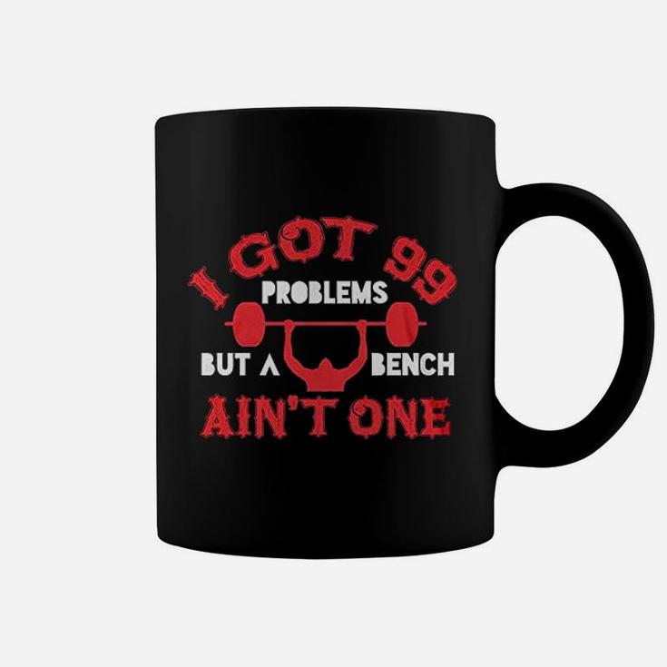 I Got 99 Problems But A Bench Aint One Coffee Mug