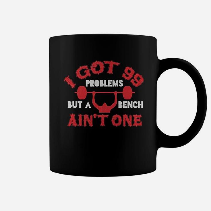 I Got 99 Problems But A Bench Aint One Coffee Mug