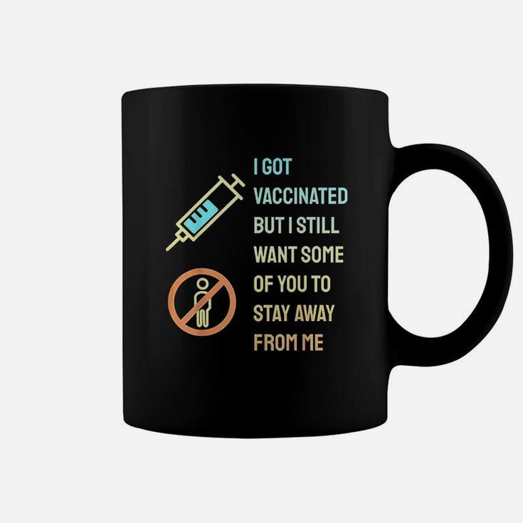I Got Vaccinat But I Still Want You To Stay Away From Me Coffee Mug