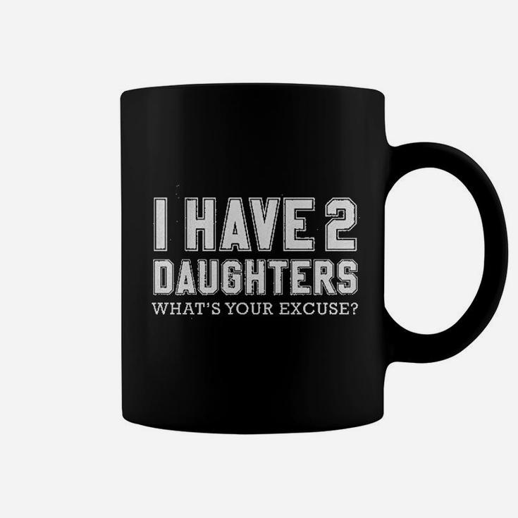 I Have 2 Daughters What Is Your Excuse Coffee Mug
