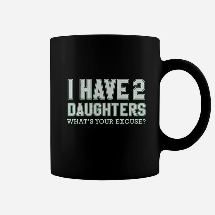 I Have 2 Daughters What's Your Excuse Coffee Mug