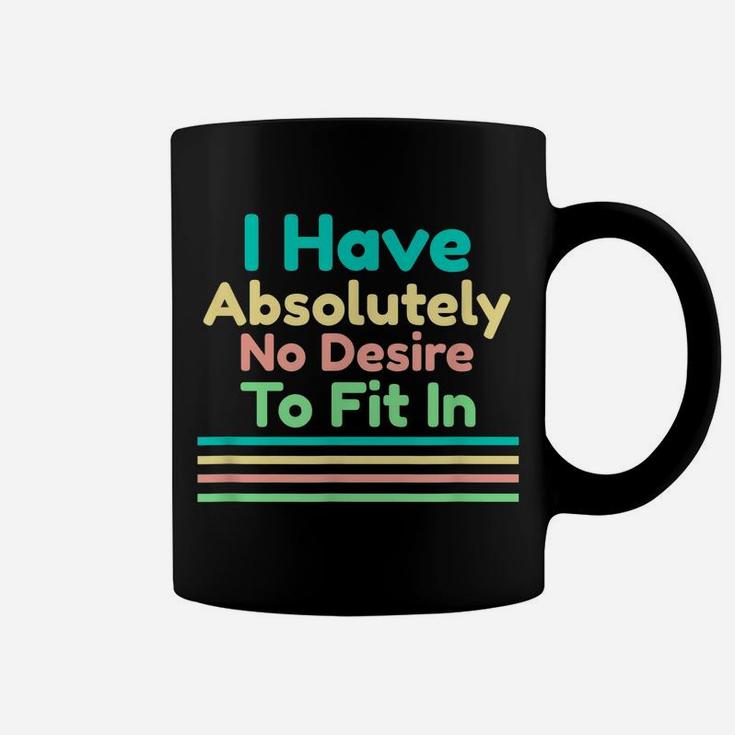 I Have Absolutely No Desire To Fit In Coffee Mug
