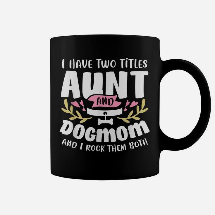 I Have Two Titles Aunt And Dog Mom And I Rock Them Both Coffee Mug