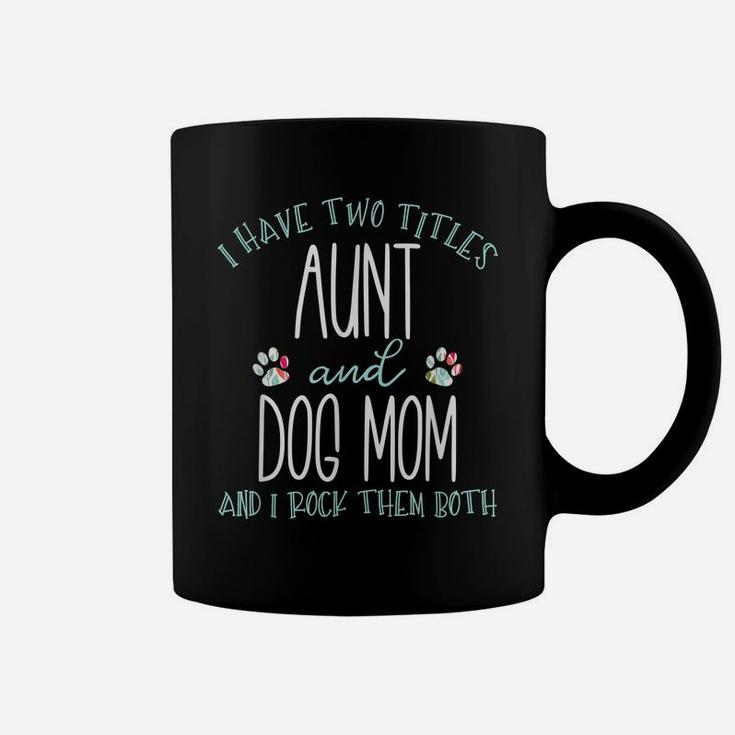 I Have Two Titles Aunt And Dog Mom Cool Auntie Gift Coffee Mug