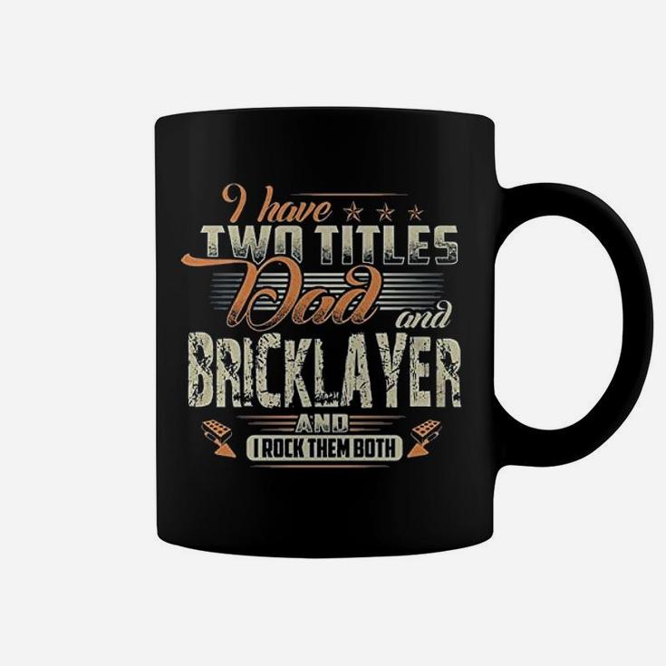 I Have Two Titles Dad And Bricklayer Fathers Gift Job Title Coffee Mug