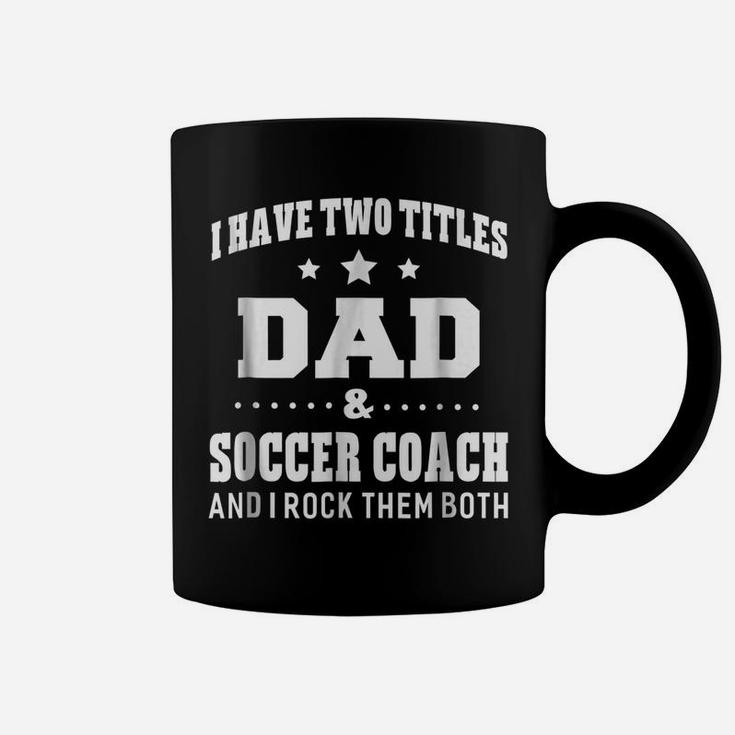 I Have Two Titles Dad & Soccer Coach  Men Gifts Idea Coffee Mug
