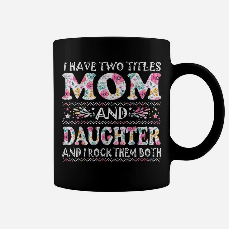 I Have Two Titles Mom And Daughter Flowers Mother's Day Gift Coffee Mug