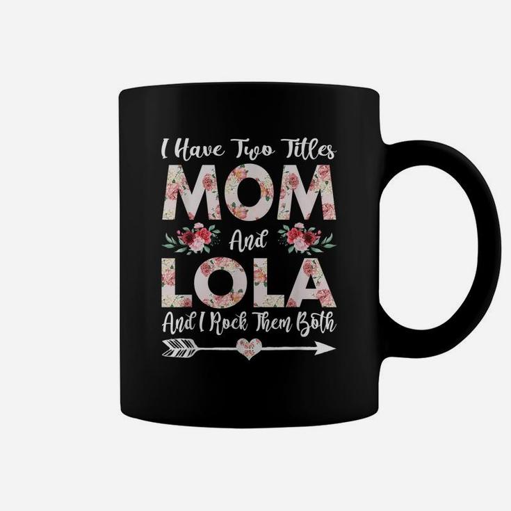 I Have Two Titles Mom And Lola Flowers Mother's Day Gift Coffee Mug