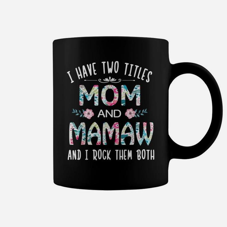 I Have Two Titles Mom And Mamaw Flower Gift Tee For Mamaw Coffee Mug