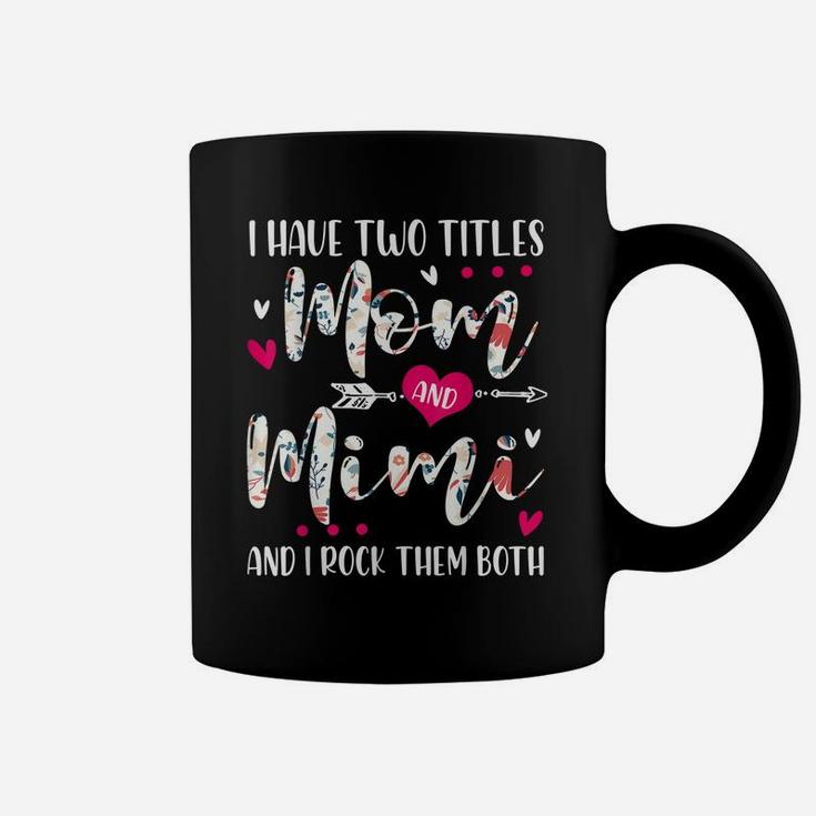 I Have Two Titles Mom And Mimi Flowers Mother's Day Gift Coffee Mug
