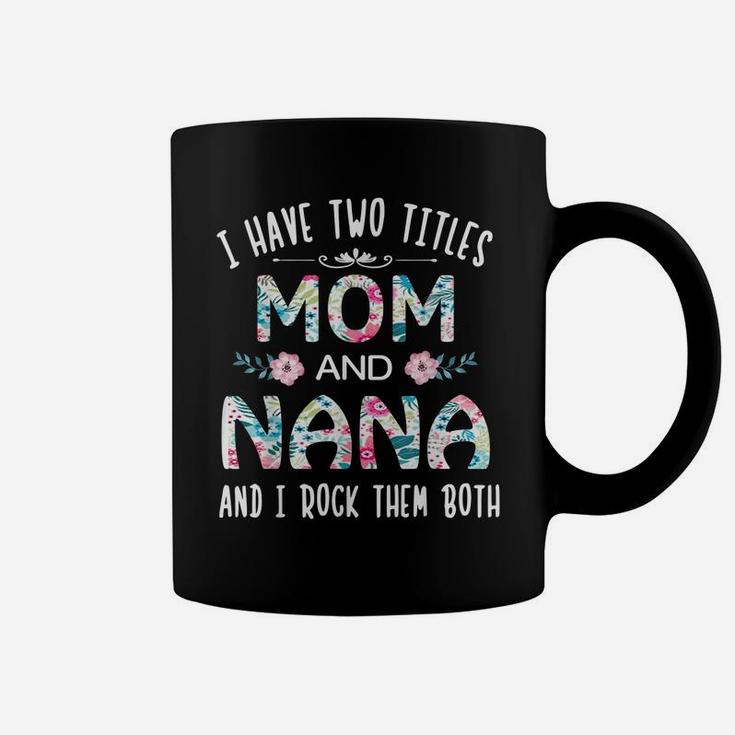 I Have Two Titles Mom And Nana Cute Flower Gift Tee For Nana Coffee Mug