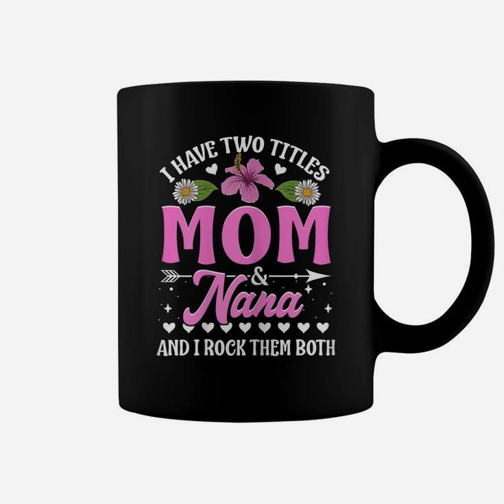 I Have Two Titles Mom And Nana Flower Mother’S Day Coffee Mug