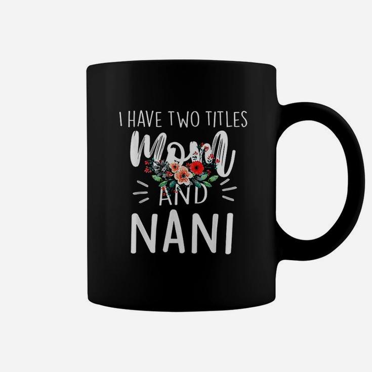 I Have Two Titles Mom And Nani I Rock Them Both Floral Coffee Mug
