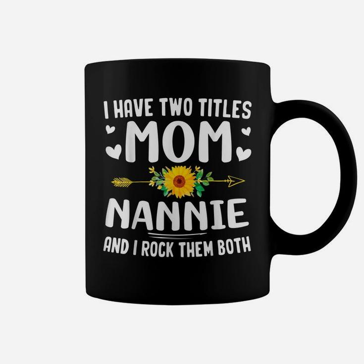 I Have Two Titles Mom And Nannie Flowers Gifts For Nannie Coffee Mug
