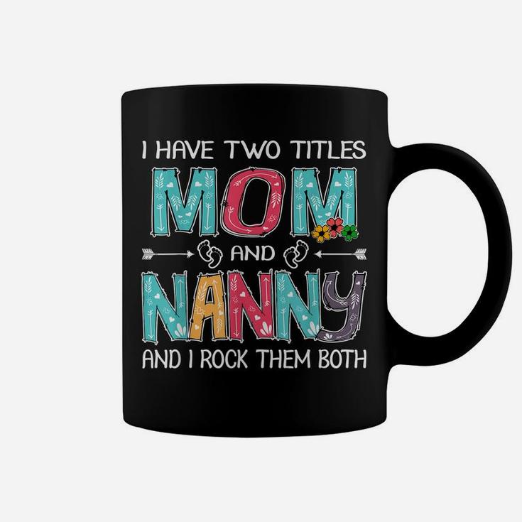 I Have Two Titles Mom & Nanny Funny Tshirt Mother's Day Gift Coffee Mug