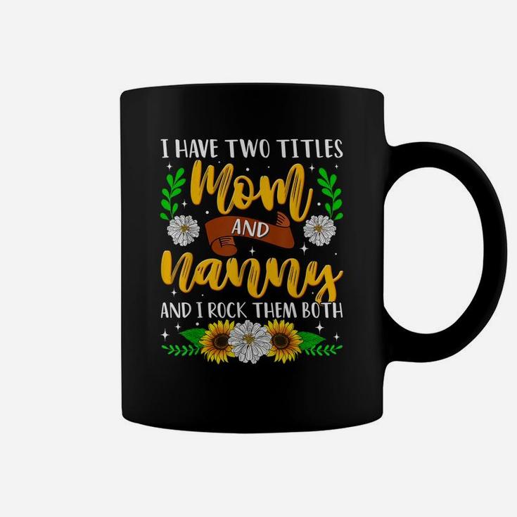 I Have Two Titles Mom And Nanny Mothers Day Sunflowers Coffee Mug