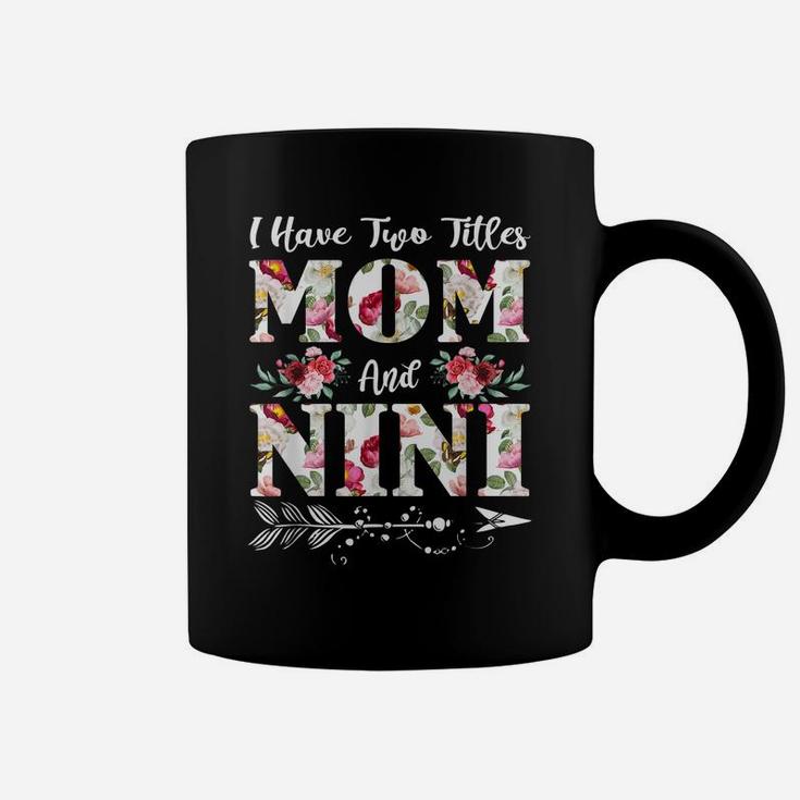 I Have Two Titles Mom And Nini Flowers Mother's Day Gift Coffee Mug