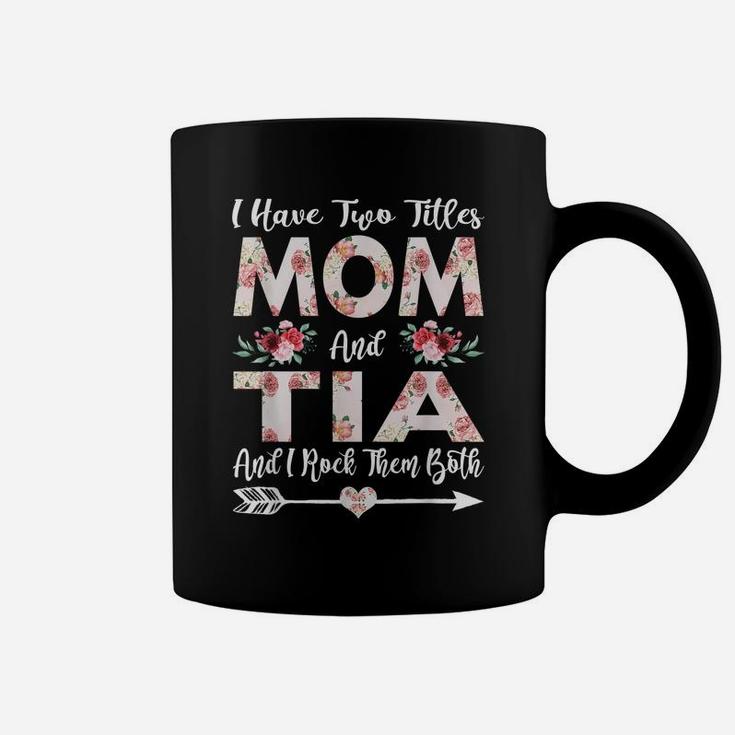 I Have Two Titles Mom And Tia Flowers Mother's Day Gift Coffee Mug