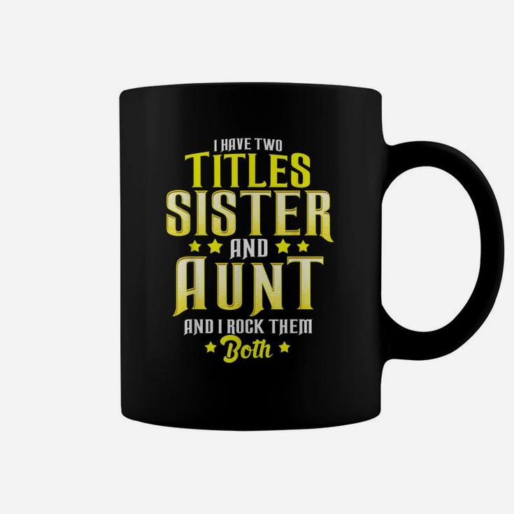 I Have Two Titles Sister And Aunt And I Rock Them Both Gift Coffee Mug