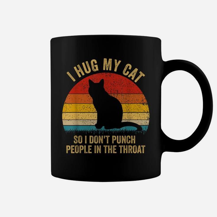 I Hug My Cats So I Don't Punch People In The Throat Gift Coffee Mug