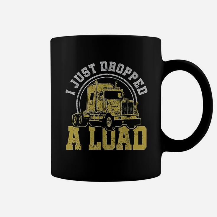 I Just Dropped A Load  Funny Trucker Truck Driver Gift Coffee Mug