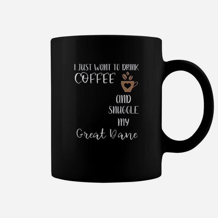 I Just Want To Drink Coffee And Snuggle My Great Dane Coffee Mug