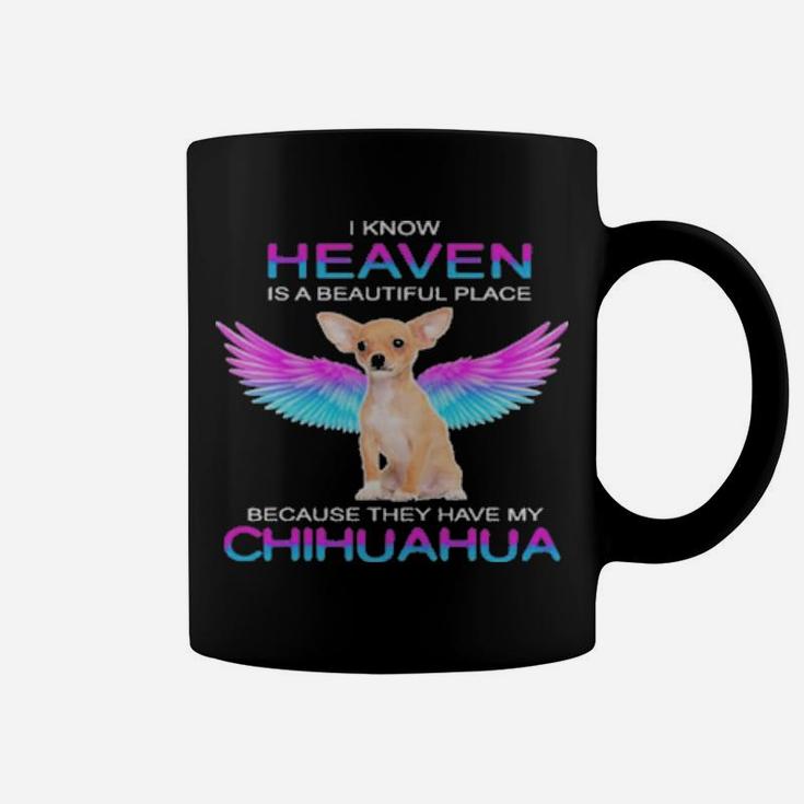 I Know Heaven Is A Beautiful Place Because They Have My Chihuahua Coffee Mug