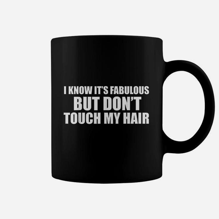 I Know Its Fabulous But Dont Touch My Hair Coffee Mug