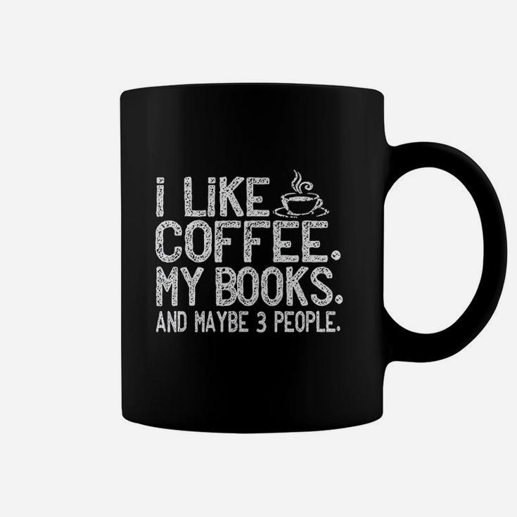 I Like Coffee My Books And Maybe 3 People Funny Gift Coffee Mug