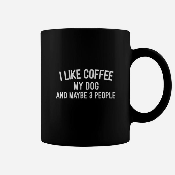 I Like Coffee My Dog And Maybe 3 People Coffee Mug