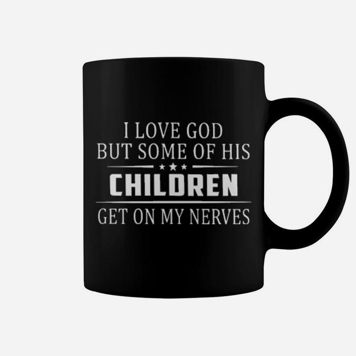 I Love God But Some His Children Get On My Nerves Funny Coffee Mug