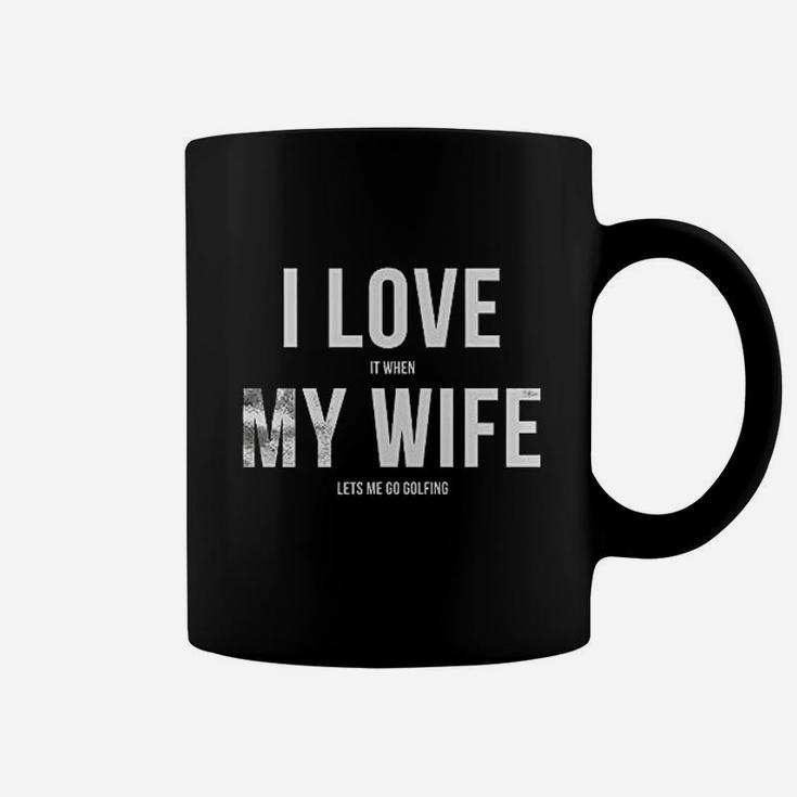 I Love It When My Wife Lets Me Go Golfing Coffee Mug