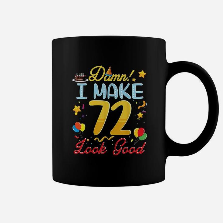 I Make 72 Years Old Look Good Happy Birthday To Me Coffee Mug